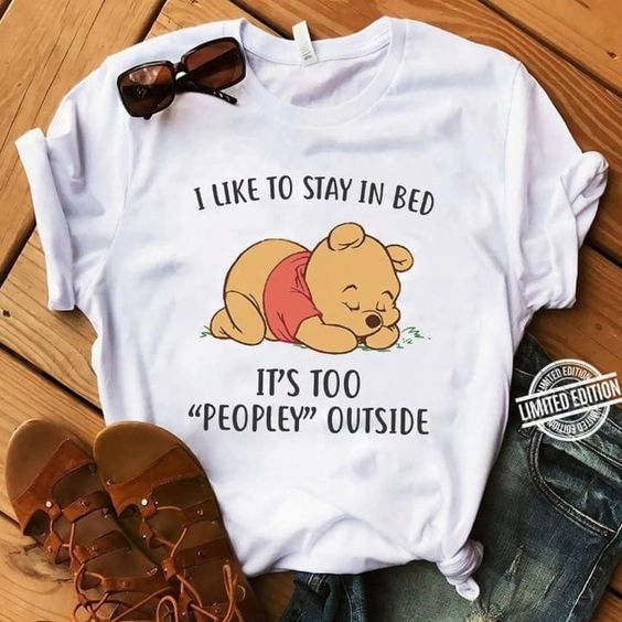 Winnie the pooh i like to stay in bed it too peopley outside Tshirt Hoodie Sweater