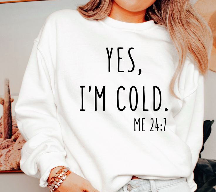 Yes I’m Cold Sweatshirt, Yes I’m Cold Me 24-7 Sweatshirt, Yes I’m Cold Crewneck, Funny Winter Sweatshirt, Christmas Crewneck