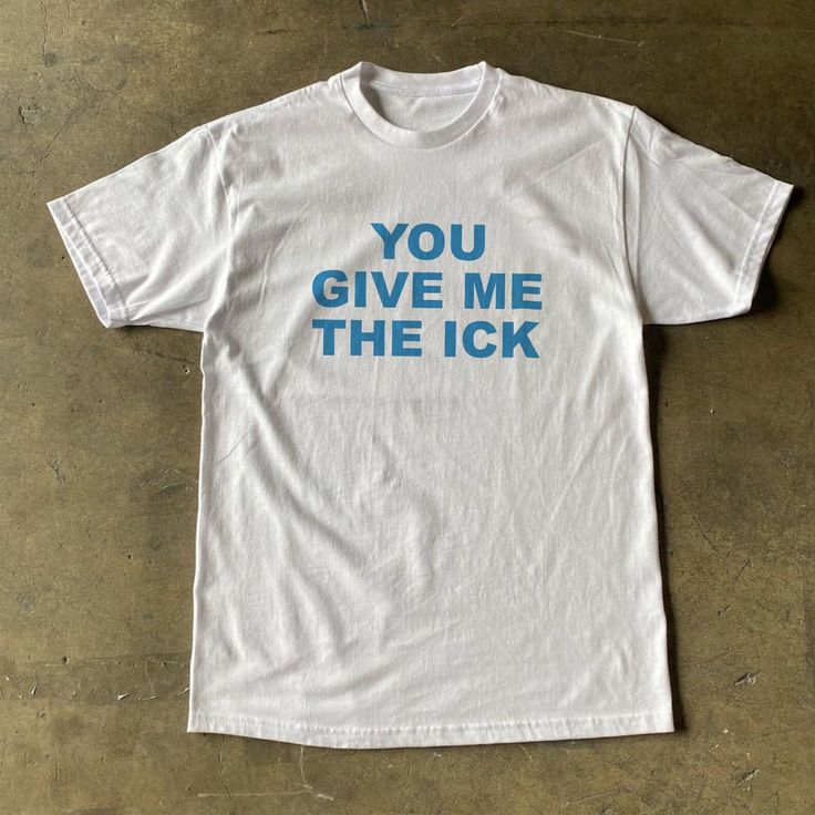 You Give Me The Ick Shirt / Funny Meme Shirt / Offensive Shirt / Sarcastic Shirt / Sarcasm Shirt / Valentines Gift For Her / Gift For Him