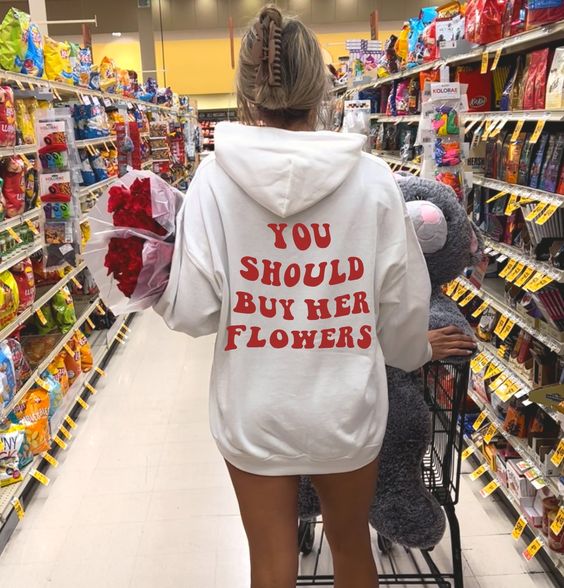 You Should Buy Her Flowers Hoodie Trendy Hoodie Oversized Hoodie VSCO Hoodie Aesthetic Clothes Preppy Sweatshirt Tumblr Hoodie