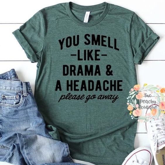 You Smell Like Drama & A Headache T-Shirt