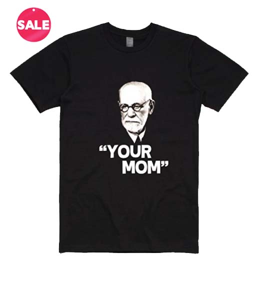 Your Mom Sigmund Freud Women and Men Fashion Tees